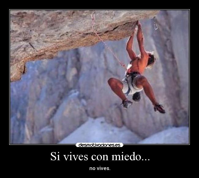 Si vives con miedo... - no vives.