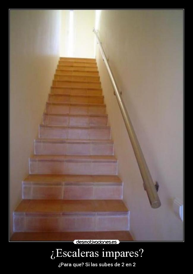 ¿Escaleras impares? - ¿Para que? Si las subes de 2 en 2