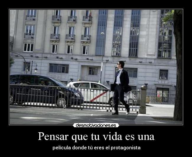 Pensar que tu vida es una - 