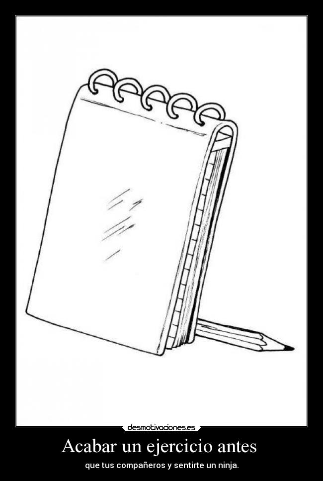 Acabar un ejercicio antes - que tus compañeros y sentirte un ninja.