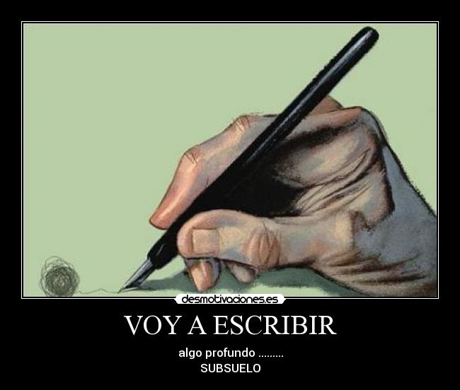 VOY A ESCRIBIR - algo profundo .........
SUBSUELO