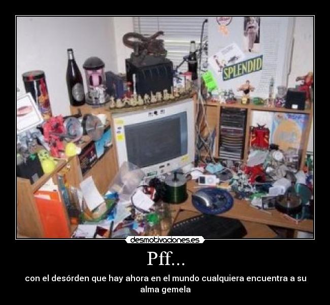 Pff... - con el desórden que hay ahora en el mundo cualquiera encuentra a su alma gemela