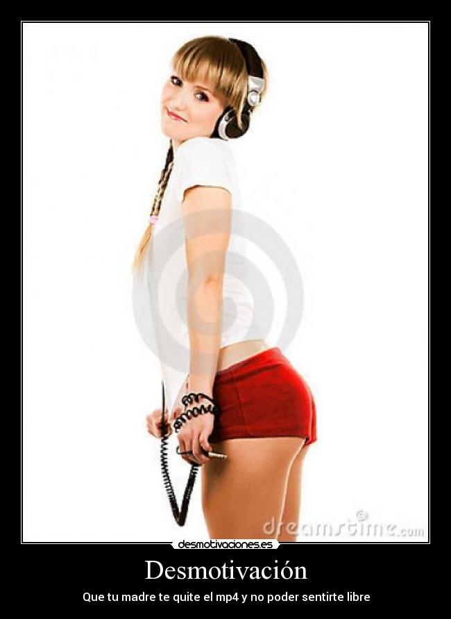 Desmotivación - Que tu madre te quite el mp4 y no poder sentirte libre