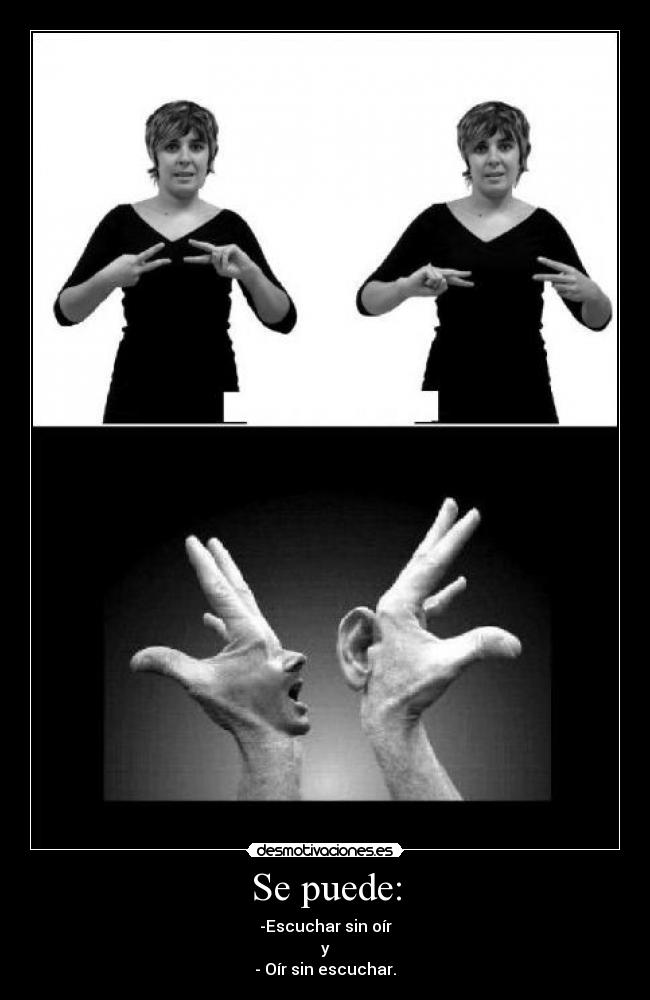 Se puede: - -Escuchar sin oír
y
- Oír sin escuchar.