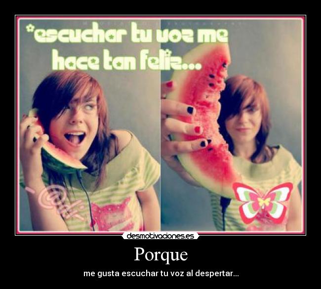 Porque - me gusta escuchar tu voz al despertar...