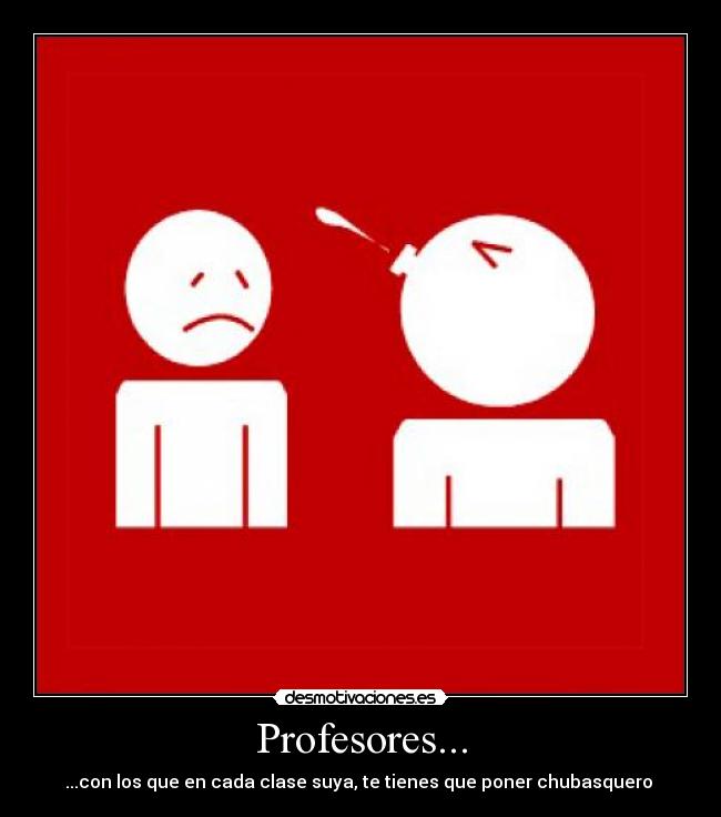 Profesores... - ...con los que en cada clase suya, te tienes que poner chubasquero 