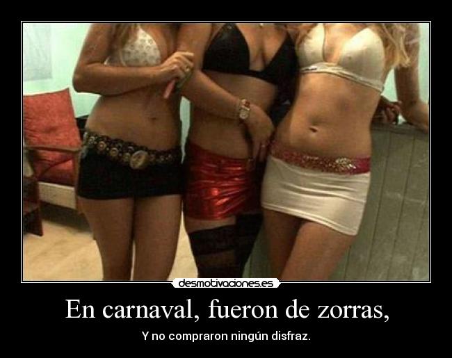 En carnaval, fueron de zorras, - Y no compraron ningún disfraz.