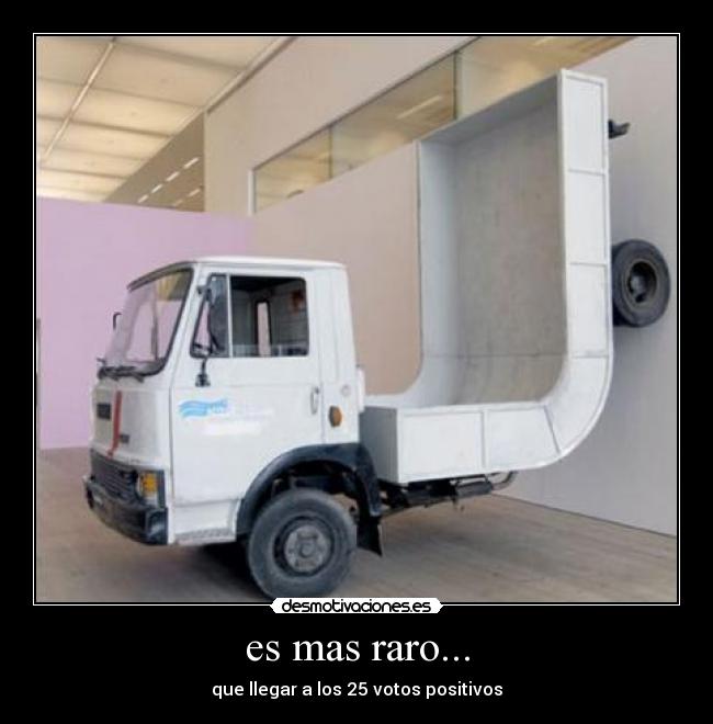 es mas raro... - que llegar a los 25 votos positivos