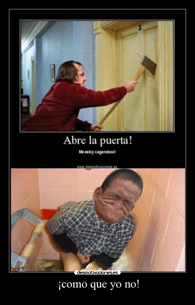 ¡como que yo no! -