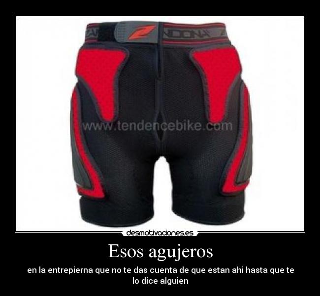 Esos agujeros - en la entrepierna que no te das cuenta de que estan ahi hasta que te lo dice alguien