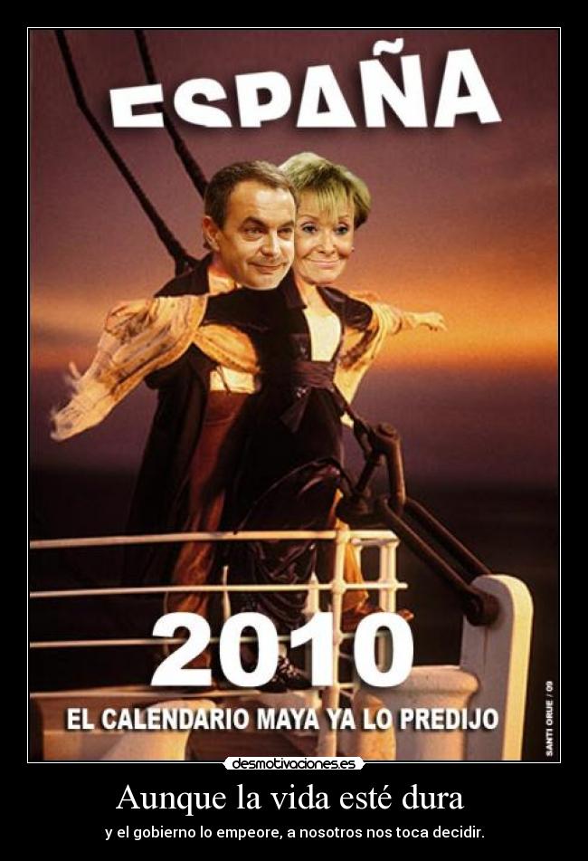 Aunque la vida esté dura - y el gobierno lo empeore, a nosotros nos toca decidir.