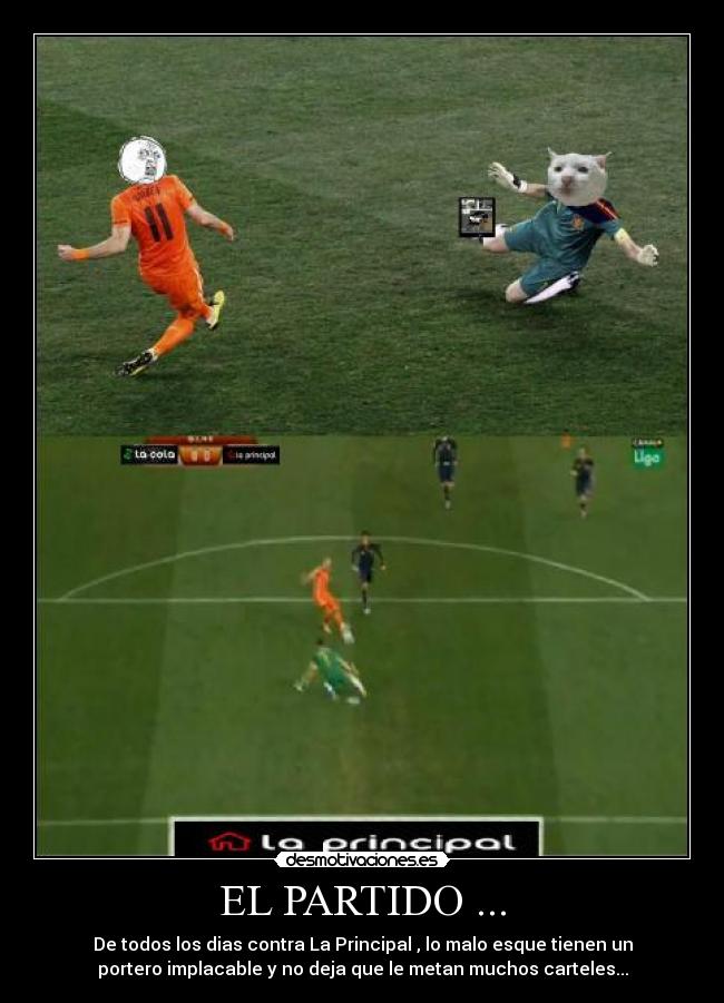 EL PARTIDO ... - De todos los dias contra La Principal , lo malo esque tienen un
portero implacable y no deja que le metan muchos carteles...