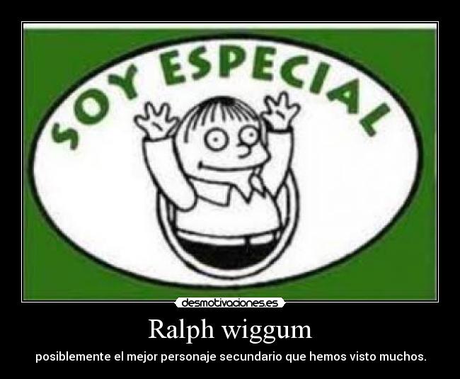 Ralph wiggum - posiblemente el mejor personaje secundario que hemos visto muchos.