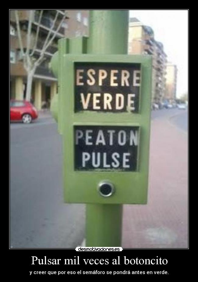 Pulsar mil veces al botoncito - y creer que por eso el semáforo se pondrá antes en verde.