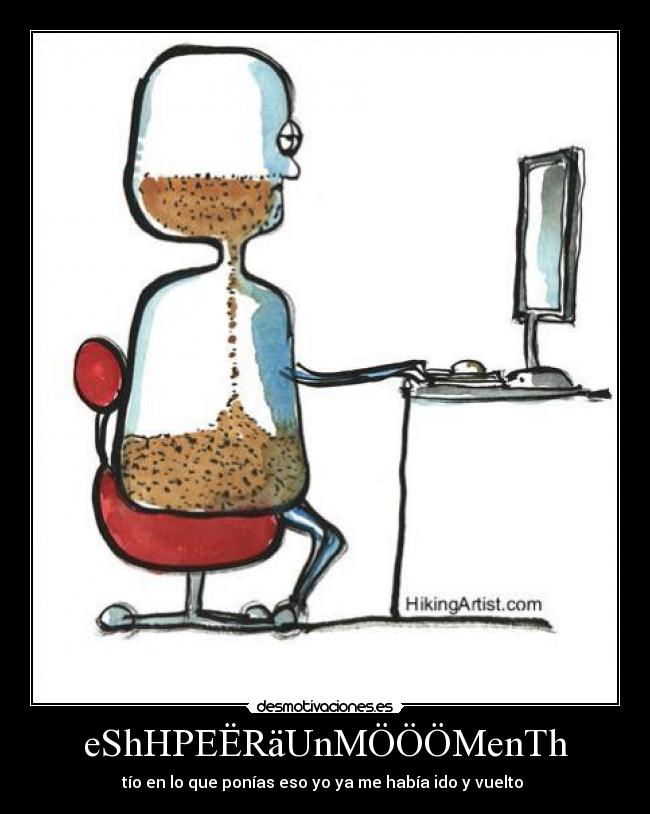 eShHPEËRäUnMÖÖÖMenTh - tío en lo que ponías eso yo ya me había ido y vuelto