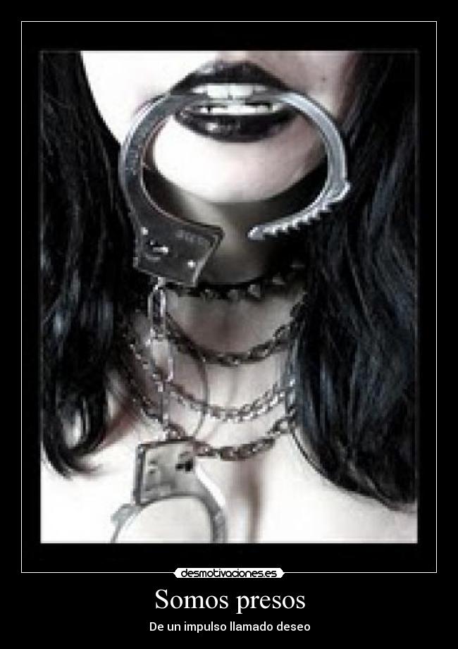 Somos presos - De un impulso llamado deseo
