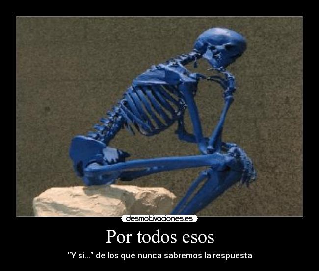 Por todos esos - Y si... de los que nunca sabremos la respuesta