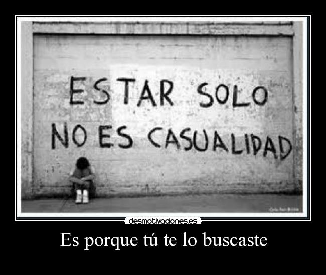 Es porque tú te lo buscaste -