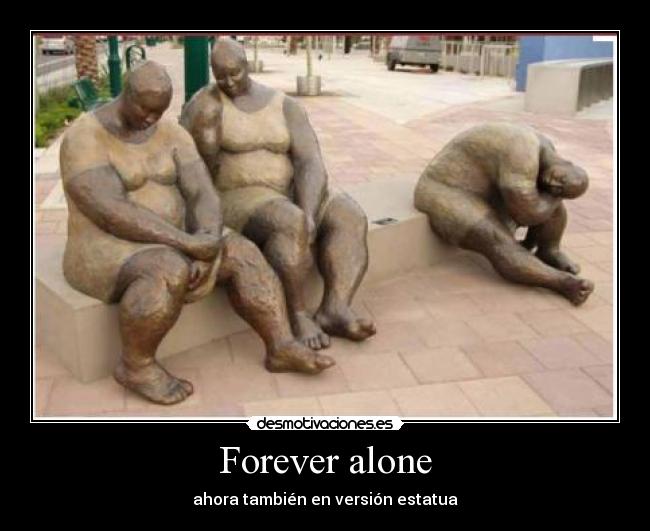 Forever alone -