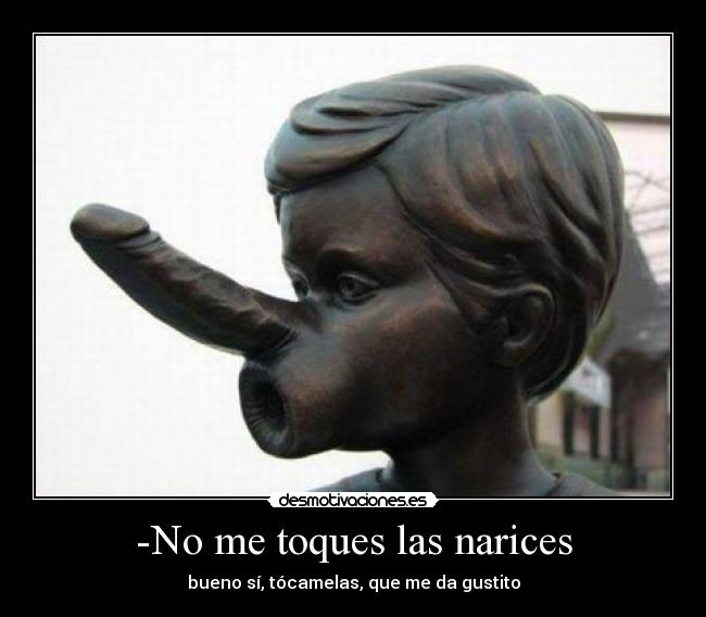 -No me toques las narices -
