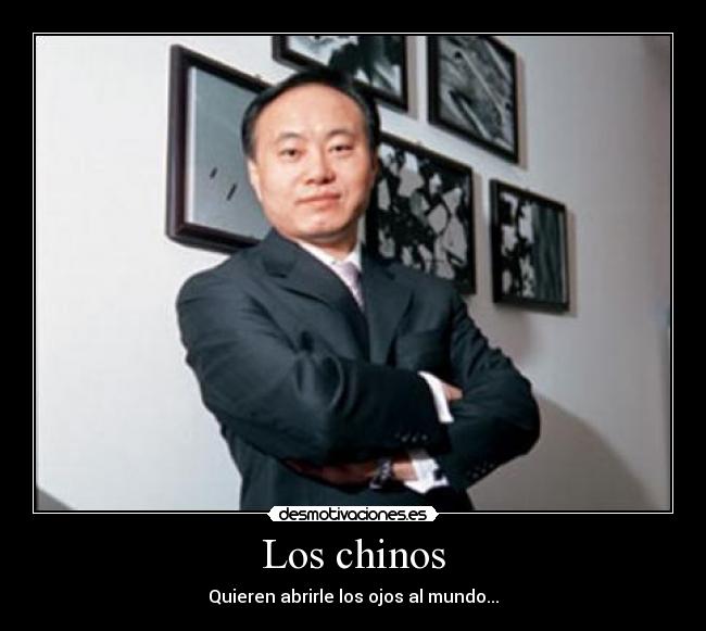 Los chinos - Quieren abrirle los ojos al mundo...