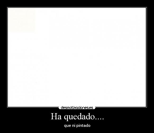 Ha quedado.... -