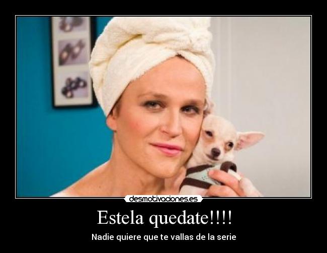 Estela quedate!!!! -