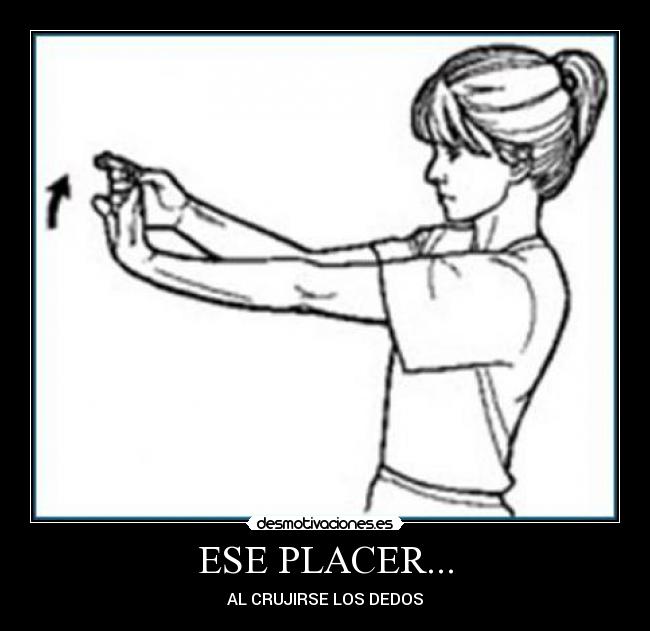ESE PLACER... - AL CRUJIRSE LOS DEDOS