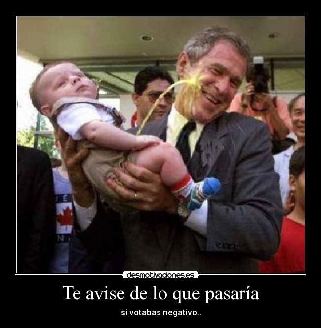 Te avise de lo que pasaría - si votabas negativo..