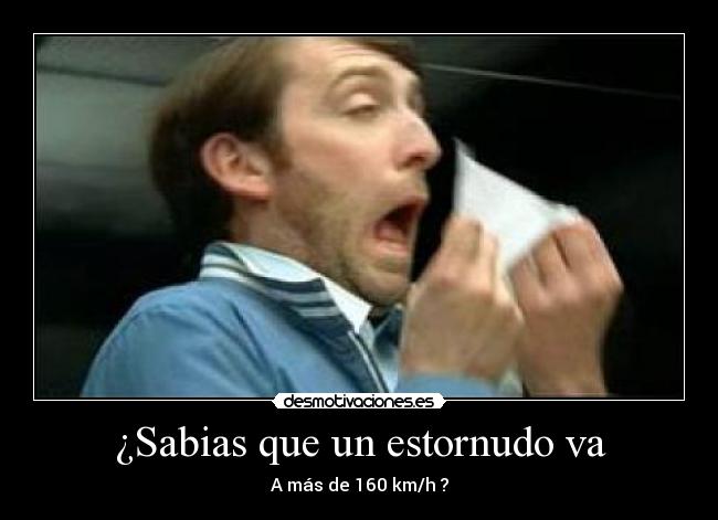 ¿Sabias que un estornudo va - A más de 160 km/h ?