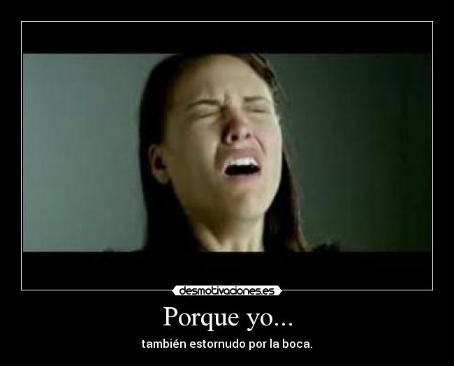 Porque yo... - también estornudo por la boca.