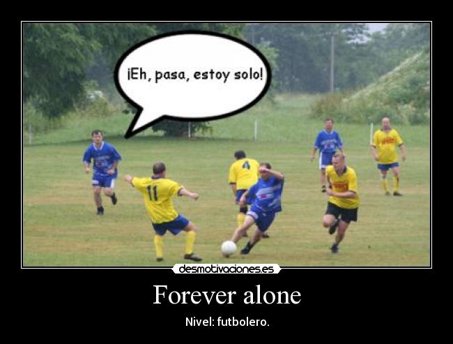 Forever alone - Nivel: futbolero.