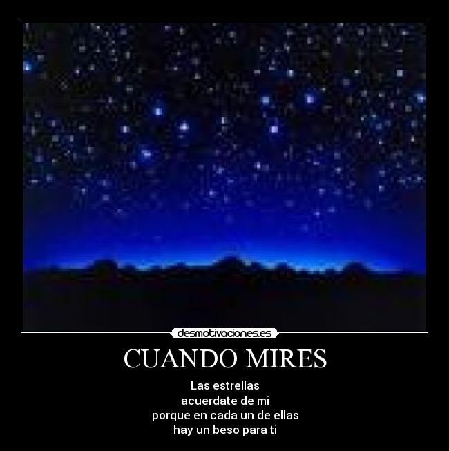 CUANDO MIRES - Las estrellas
acuerdate de mi
porque en cada un de ellas
hay un beso para ti