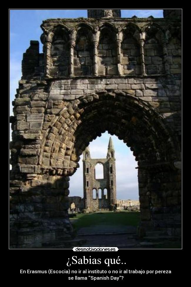 ¿Sabias qué.. - En Erasmus (Escocia) no ir al instituto o no ir al trabajo por pereza
se llama Spanish Day?