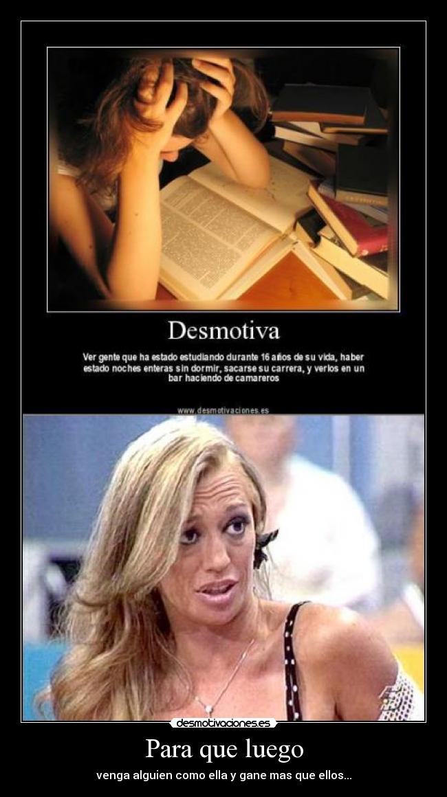 Para que luego - venga alguien como ella y gane mas que ellos...