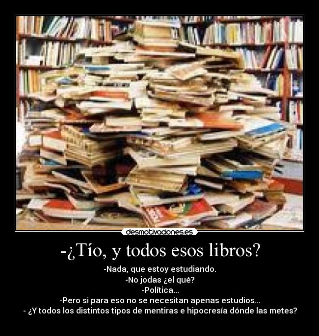 -¿Tío, y todos esos libros? - 
