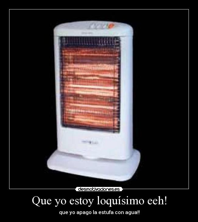 Que yo estoy loquísimo eeh! -