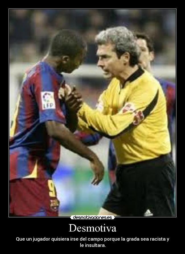 Desmotiva - Que un jugador quisiera irse del campo porque la grada sea racista y le insultara.