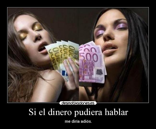 Si el dinero pudiera hablar - me diría adiós.