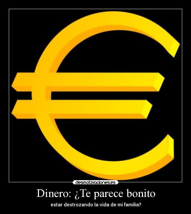 Dinero: ¿Te parece bonito - estar destrozando la vida de mi familia?