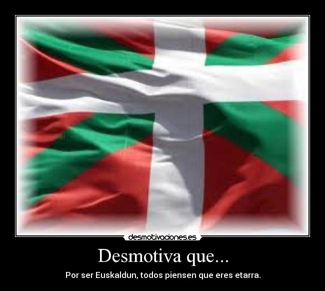 Desmotiva que... - Por ser Euskaldun, todos piensen que eres etarra.