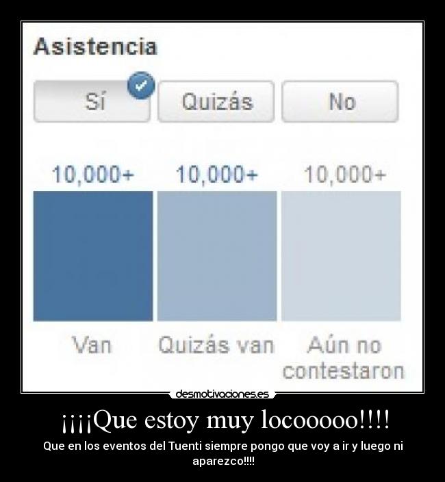 ¡¡¡¡Que estoy muy locooooo!!!! - Que en los eventos del Tuenti siempre pongo que voy a ir y luego ni aparezco!!!!