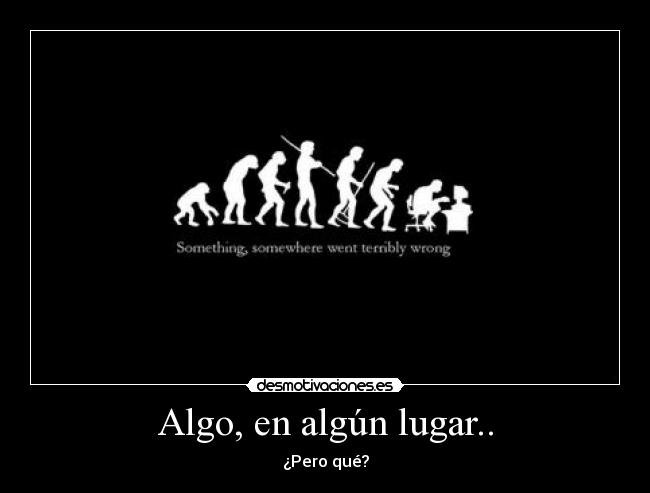 Algo, en algún lugar.. - ¿Pero qué?