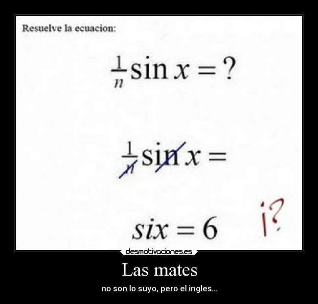 Las mates - no son lo suyo, pero el ingles...