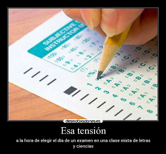 Esa tensión - a la hora de elegir el día de un examen en una clase mixta de letras y ciencias