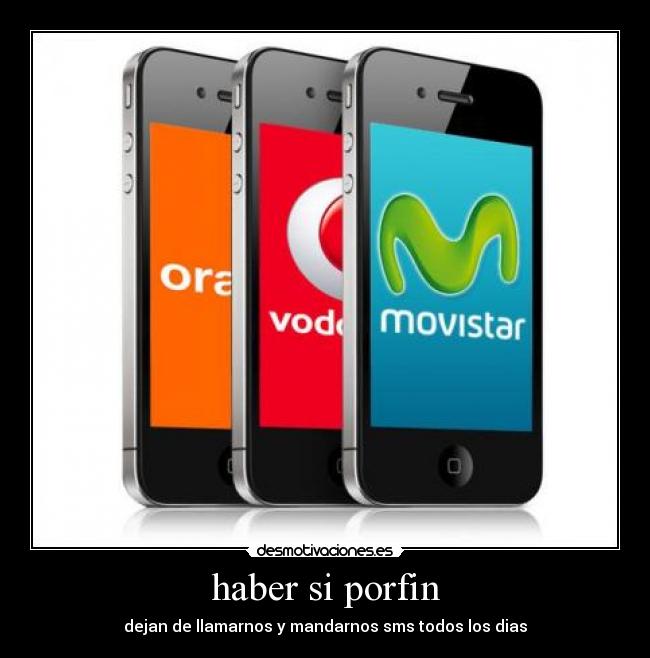 haber si porfin - dejan de llamarnos y mandarnos sms todos los dias