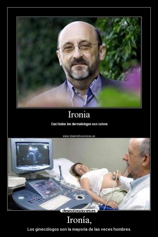 Ironía, - Los ginecólogos son la mayoría de las veces hombres.