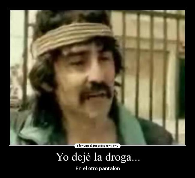 Yo dejé la droga... - 