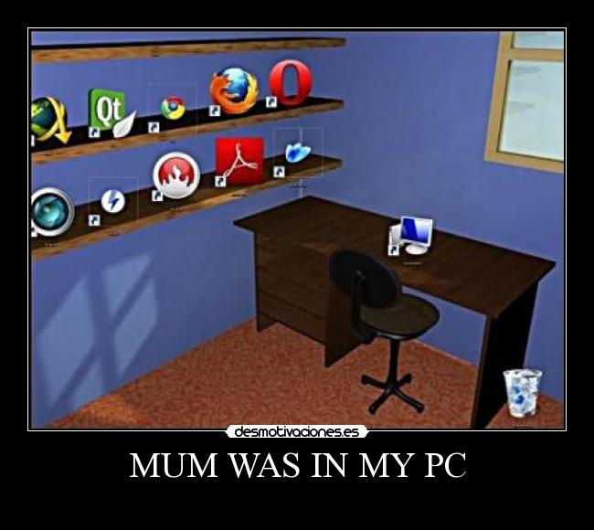 MUM WAS IN MY PC -