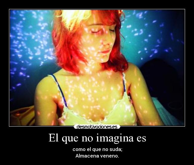 El que no imagina es -